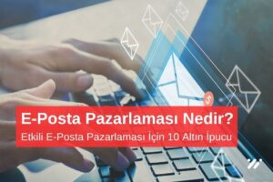 Etkili E-Posta Pazarlaması İçin 10 Altın İpucu
