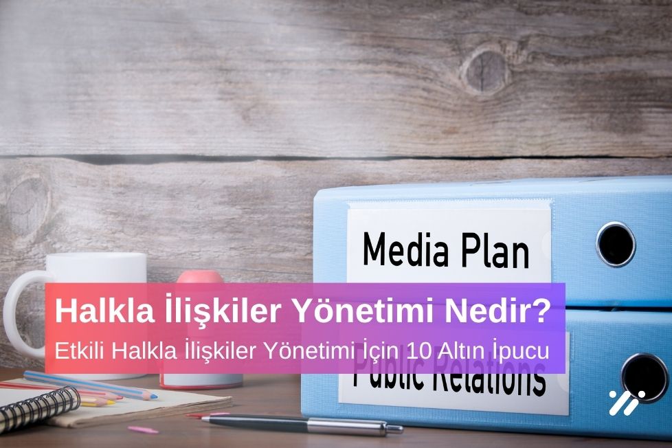 Etkili Halkla İlişkiler Yönetimi İçin 10 Altın İpucu