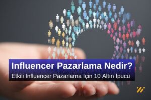 Etkili Influencer Pazarlama İçin 10 Altın İpucu