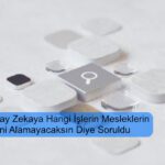 Yapay Zekaya Hangi İşlerin Mesleklerin Yerini Alamayacaksın Diye Soruldu