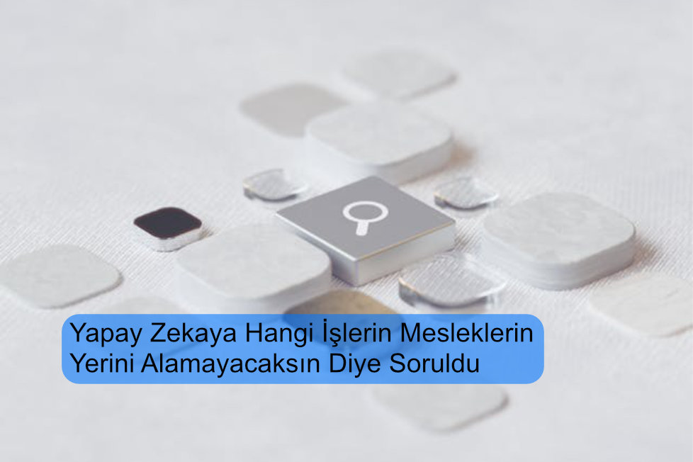 Yapay Zekaya Hangi İşlerin Mesleklerin Yerini Alamayacaksın Diye Soruldu