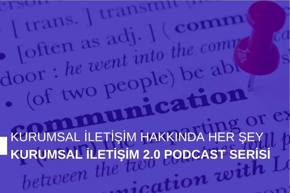 Kurumsal İletişim Hakkında Her Şey: Kurumsal İletişim 2.0 Podcast Serisi