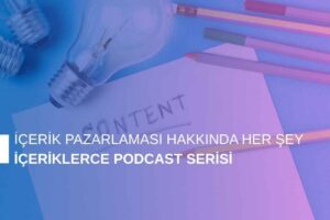 İçerik Pazarlaması Hakkında Her Şey: İçeriklerce Podcast Serisi