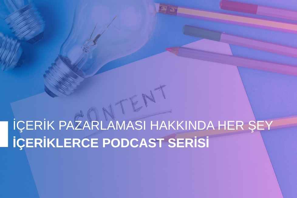 İçerik Pazarlaması Hakkında Her Şey: İçeriklerce Podcast Serisi