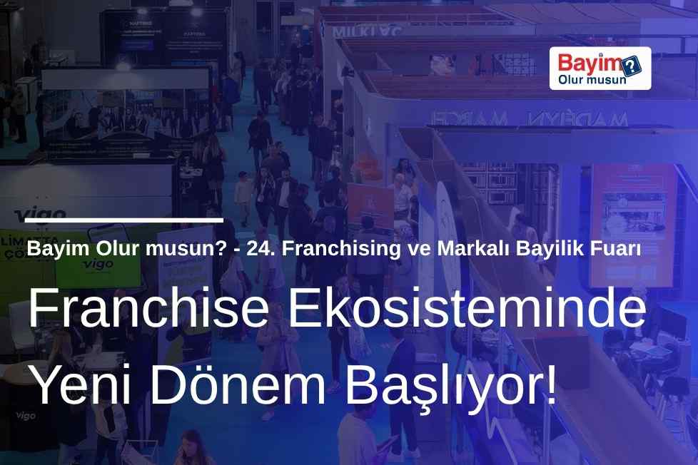 Bayim Olur Musun? Fuarı 2026: Franchise Ekosisteminde Yeni Dönem