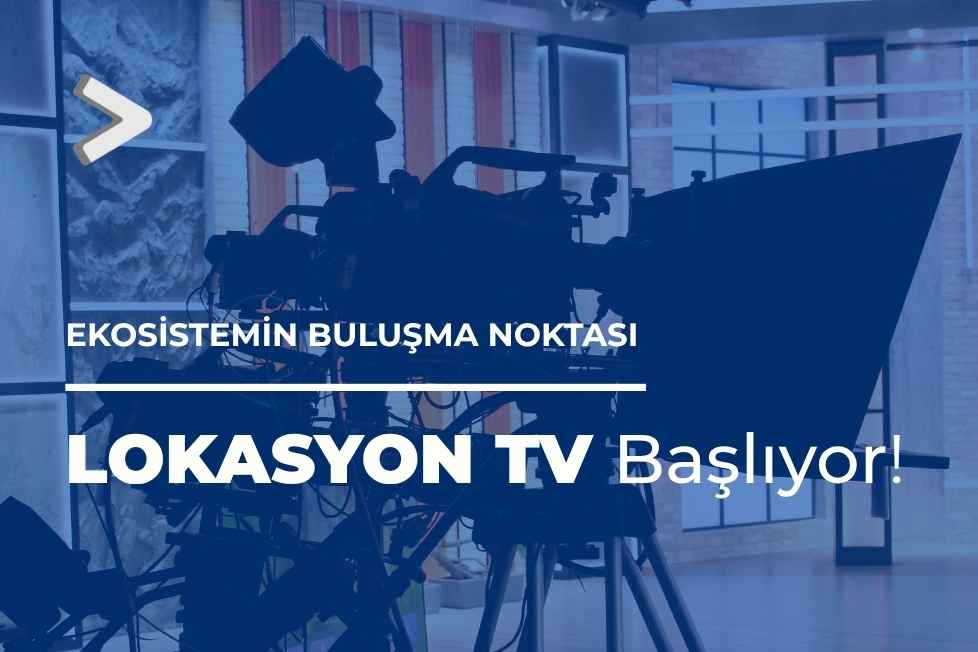 Lokasyon TV Başlıyor: Yeni Ekosistem, Yeni Literatür, Yeni Medya
