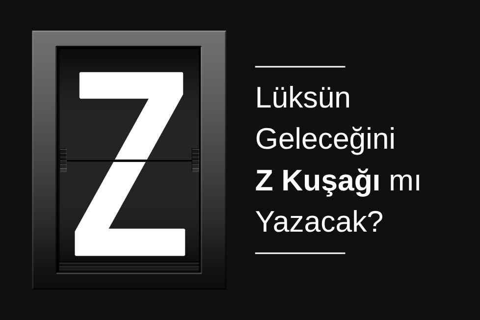 Lüksün Geleceğini Z Kuşağı mı Yazacak?