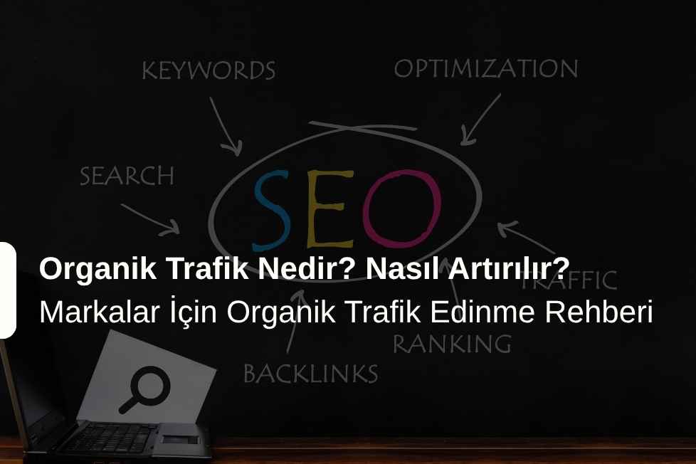Organik Trafik Nedir? Organik Trafik Nasıl Artırılır?