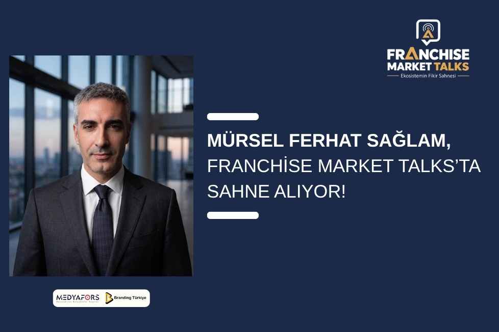 Mürsel Ferhat Sağlam, Franchise Market Talks’ta Sahne Alıyor!